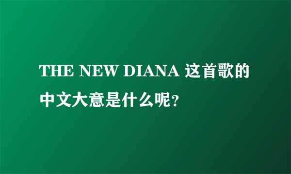 THE NEW DIANA 这首歌的中文大意是什么呢？