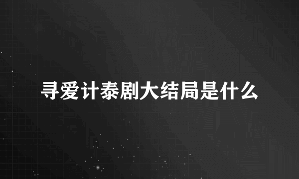 寻爱计泰剧大结局是什么