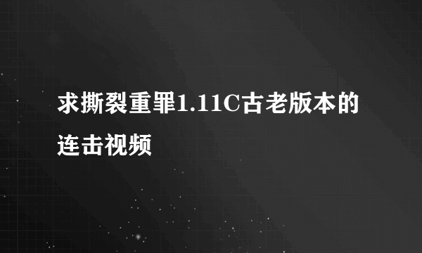 求撕裂重罪1.11C古老版本的连击视频