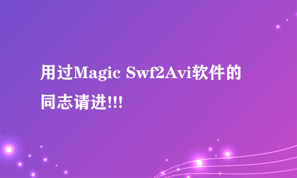 用过Magic Swf2Avi软件的同志请进!!!