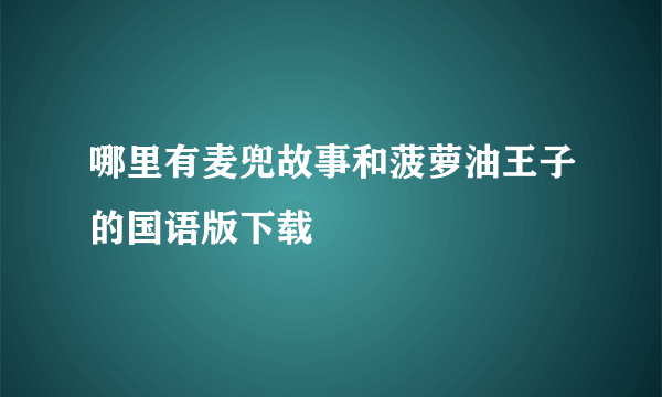 哪里有麦兜故事和菠萝油王子的国语版下载