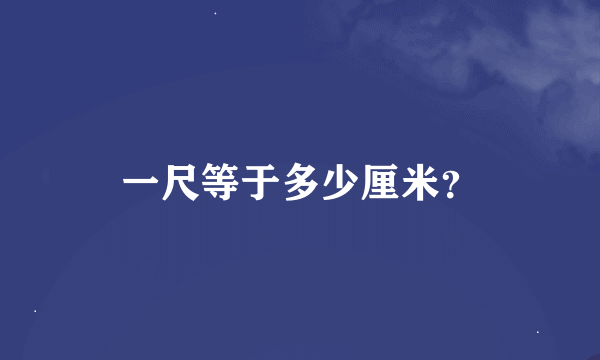 一尺等于多少厘米？