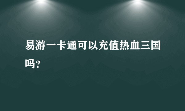 易游一卡通可以充值热血三国吗？