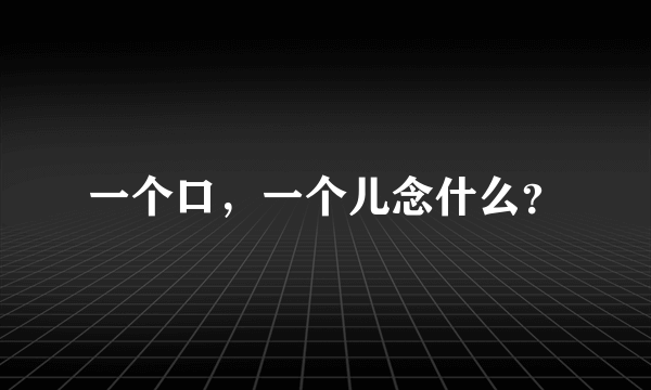 一个口，一个儿念什么？