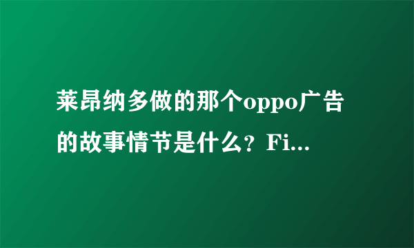 莱昂纳多做的那个oppo广告的故事情节是什么？Find me又是怎么回事？