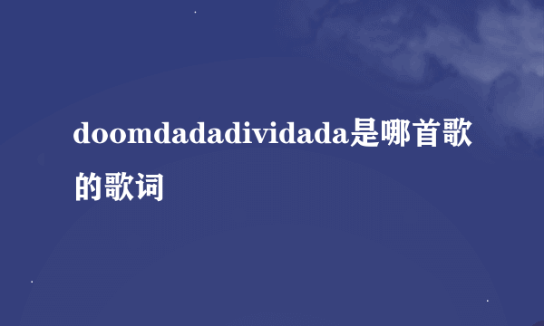 doomdadadividada是哪首歌的歌词