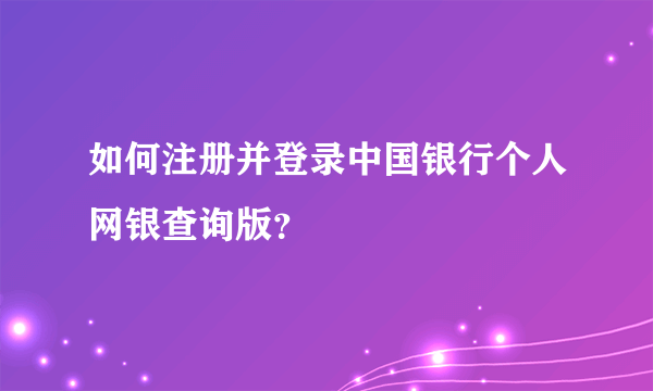 如何注册并登录中国银行个人网银查询版？