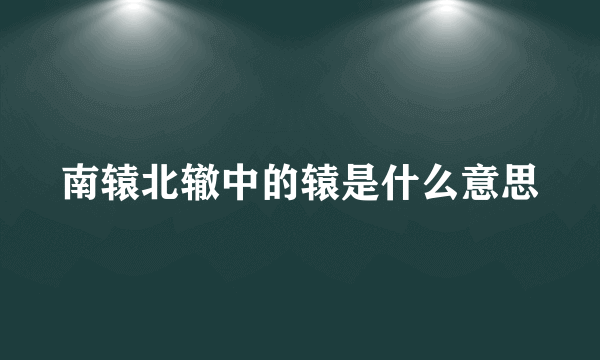 南辕北辙中的辕是什么意思