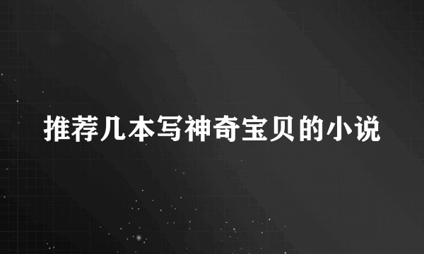 推荐几本写神奇宝贝的小说