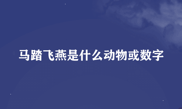 马踏飞燕是什么动物或数字