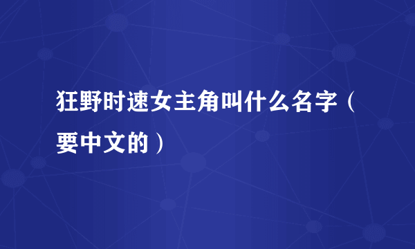 狂野时速女主角叫什么名字（要中文的）