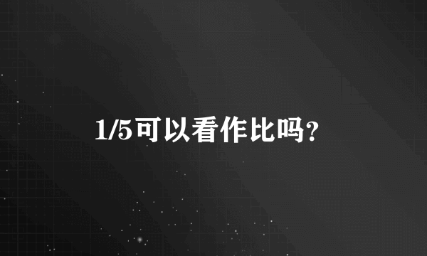 1/5可以看作比吗？