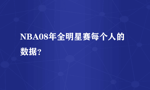 NBA08年全明星赛每个人的数据？