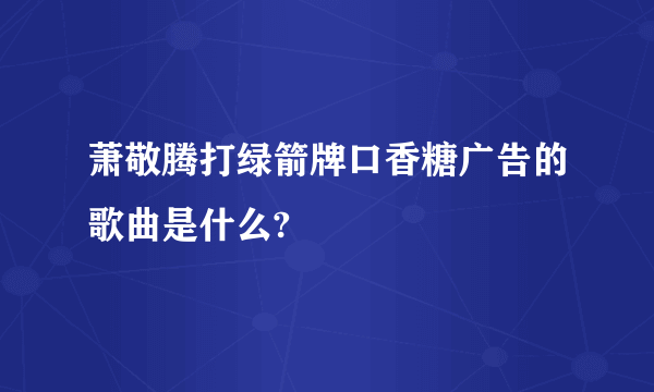 萧敬腾打绿箭牌口香糖广告的歌曲是什么?