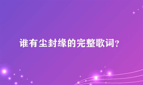 谁有尘封缘的完整歌词？