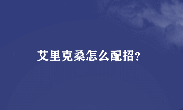 艾里克桑怎么配招？