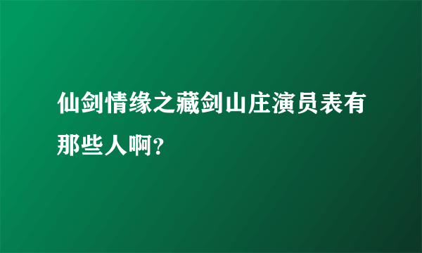 仙剑情缘之藏剑山庄演员表有那些人啊？