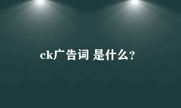 ck广告词 是什么？