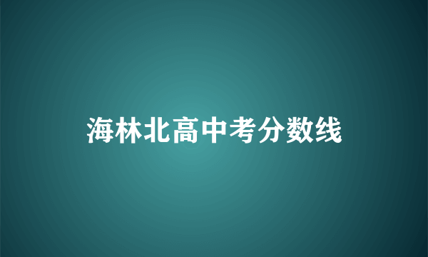 海林北高中考分数线