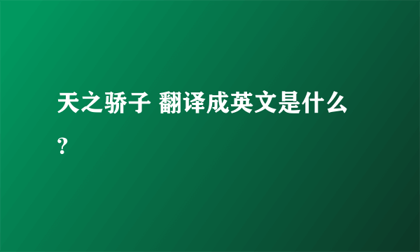 天之骄子 翻译成英文是什么？