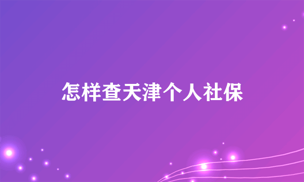 怎样查天津个人社保