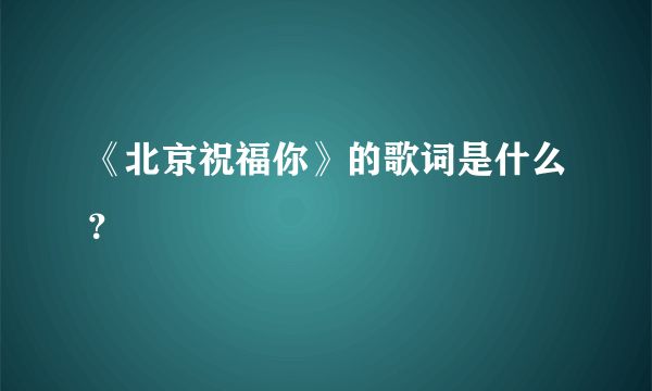 《北京祝福你》的歌词是什么？