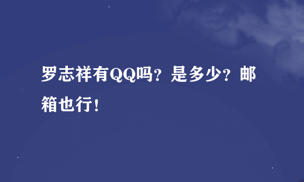 罗志祥有QQ吗？是多少？邮箱也行！