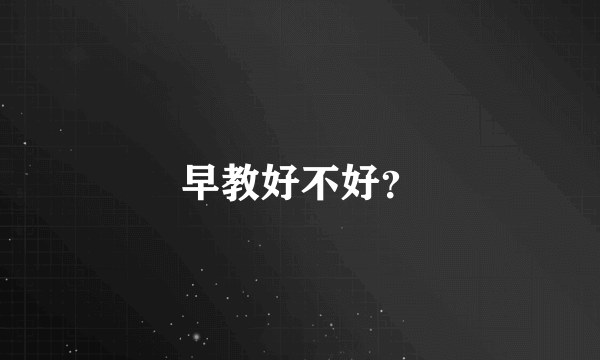 早教好不好？