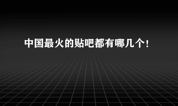 中国最火的贴吧都有哪几个！