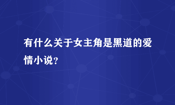 有什么关于女主角是黑道的爱情小说？