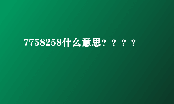 7758258什么意思？？？？