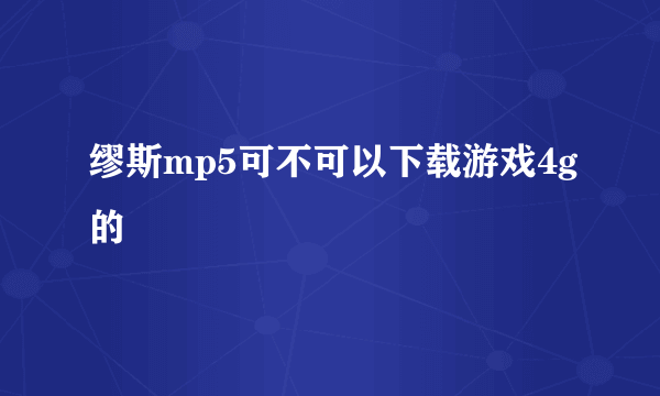 缪斯mp5可不可以下载游戏4g的