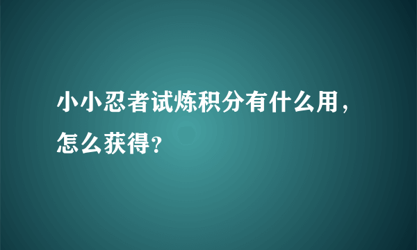 小小忍者试炼积分有什么用，怎么获得？