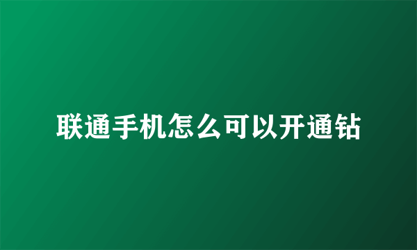 联通手机怎么可以开通钻