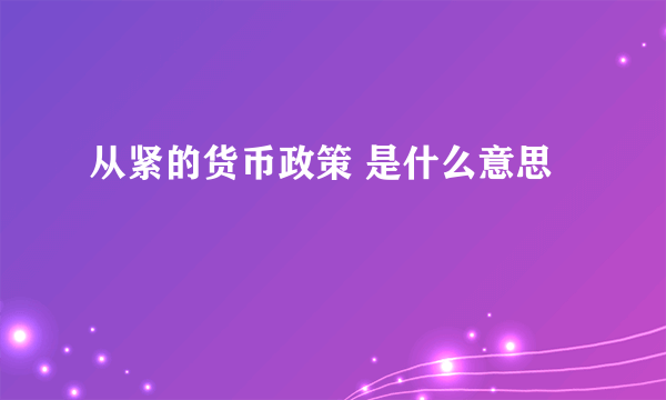 从紧的货币政策 是什么意思