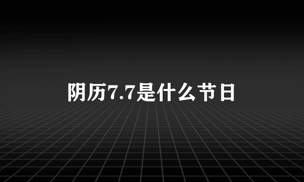 阴历7.7是什么节日