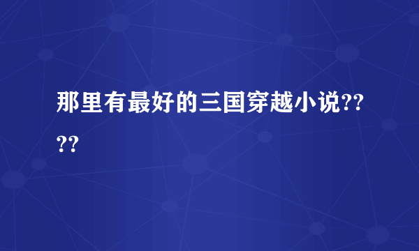 那里有最好的三国穿越小说????