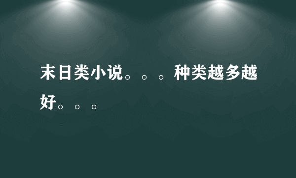 末日类小说。。。种类越多越好。。。