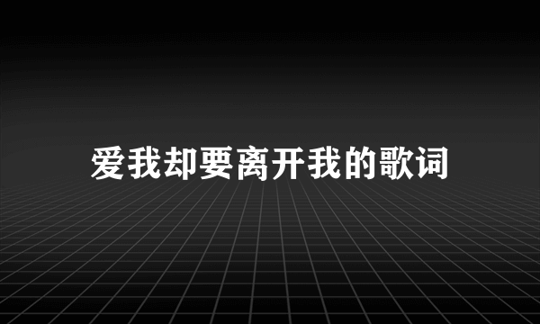 爱我却要离开我的歌词