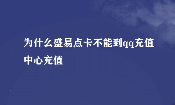 为什么盛易点卡不能到qq充值中心充值