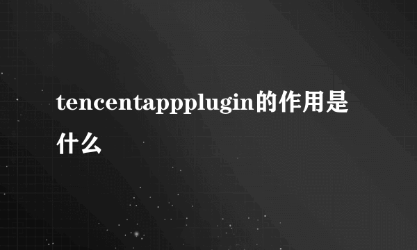 tencentappplugin的作用是什么