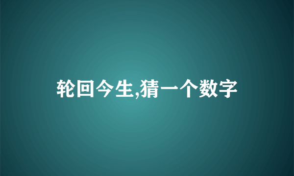 轮回今生,猜一个数字