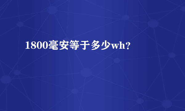 1800毫安等于多少wh？