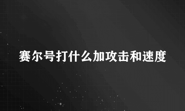 赛尔号打什么加攻击和速度