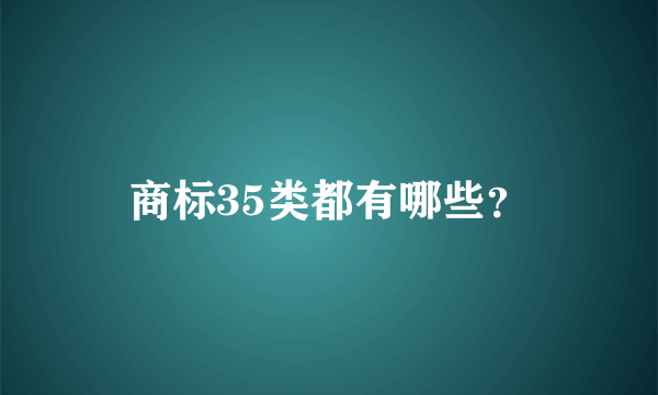 商标35类都有哪些？