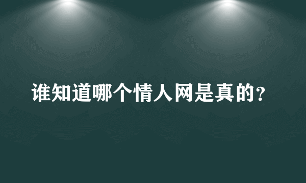 谁知道哪个情人网是真的？