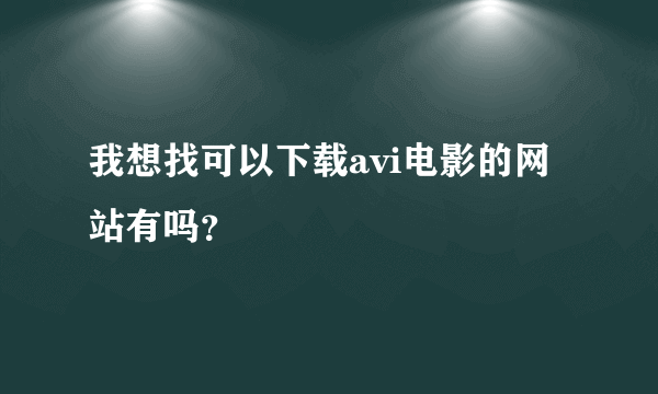 我想找可以下载avi电影的网站有吗？