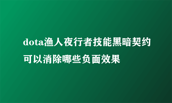 dota渔人夜行者技能黑暗契约可以消除哪些负面效果