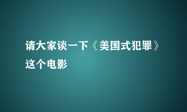 请大家谈一下《美国式犯罪》这个电影