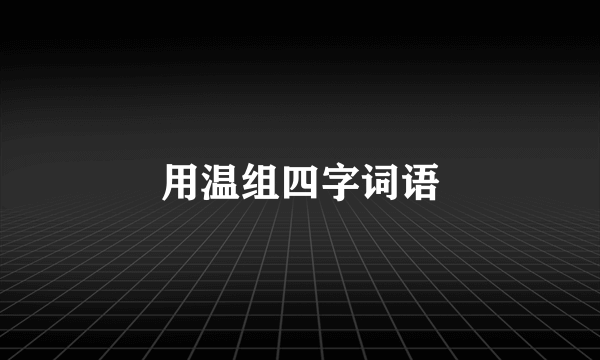 用温组四字词语